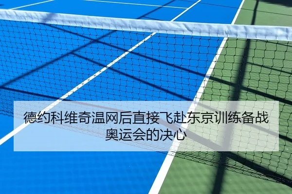 德约科维奇温网后直接飞赴东京训练备战奥运会的决心